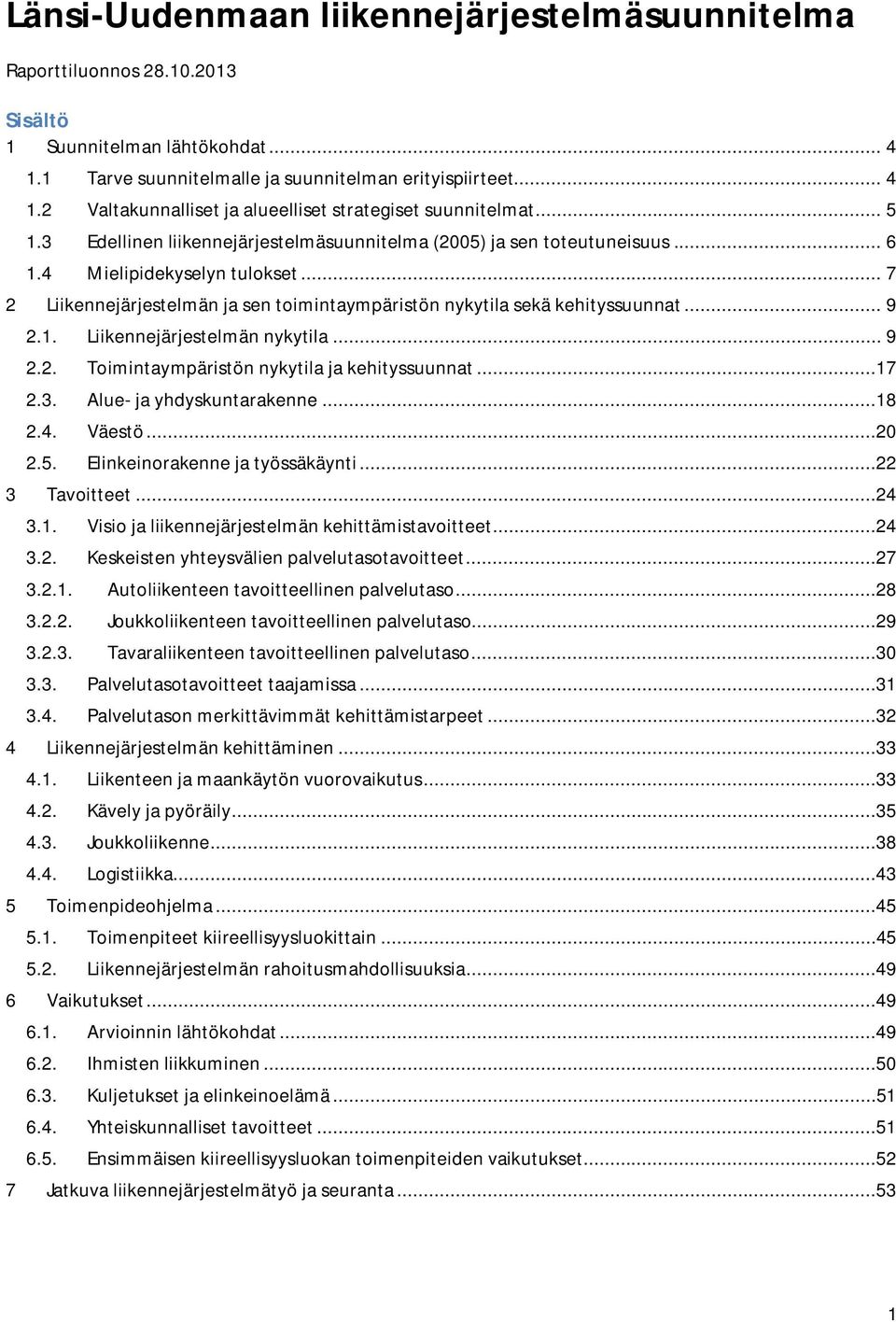 .. 9 2.1. Liikennejärjestelmän nykytila... 9 2.2. Toimintaympäristön nykytila ja kehityssuunnat...17 2.3. Alue- ja yhdyskuntarakenne...18 2.4. Väestö...20 2.5. Elinkeinorakenne ja työssäkäynti.