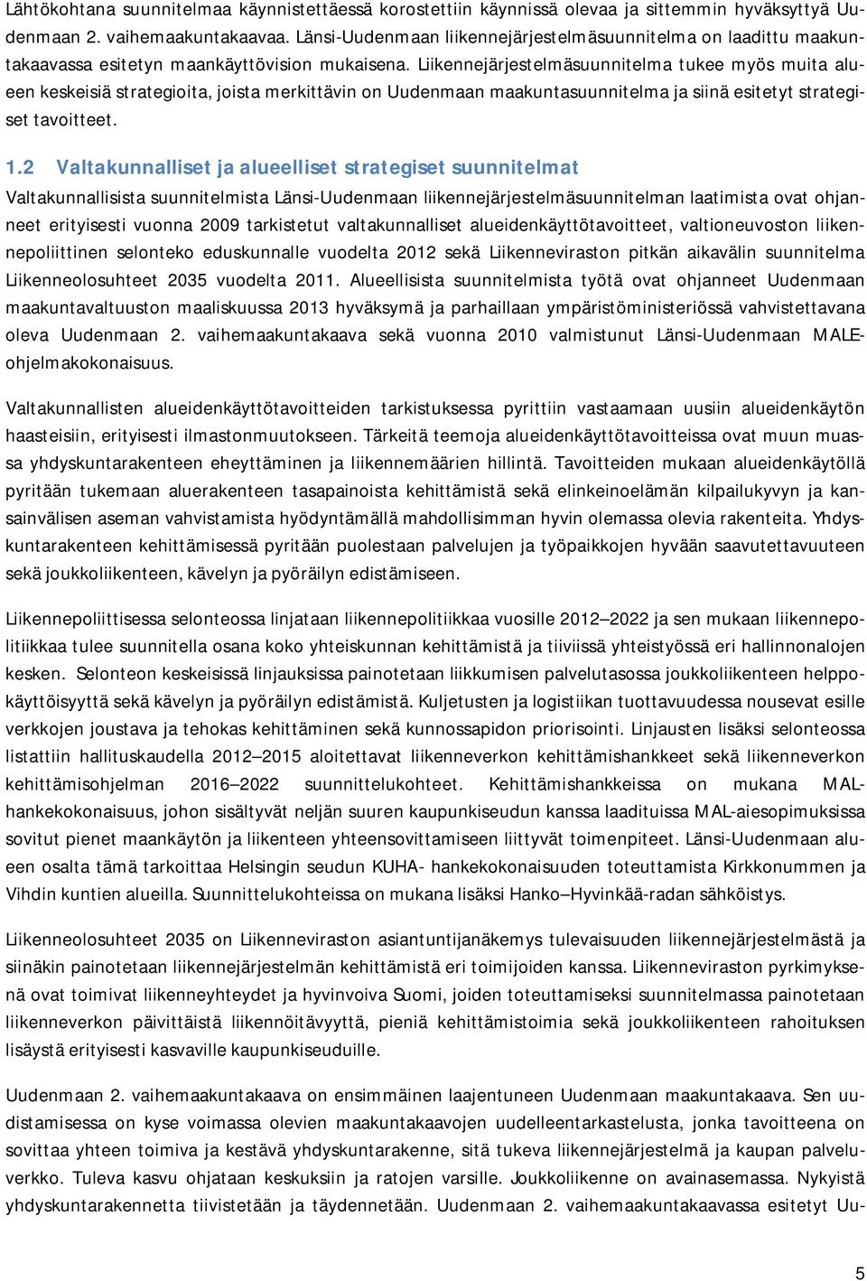 Liikennejärjestelmäsuunnitelma tukee myös muita alueen keskeisiä strategioita, joista merkittävin on Uudenmaan maakuntasuunnitelma ja siinä esitetyt strategiset tavoitteet. 1.