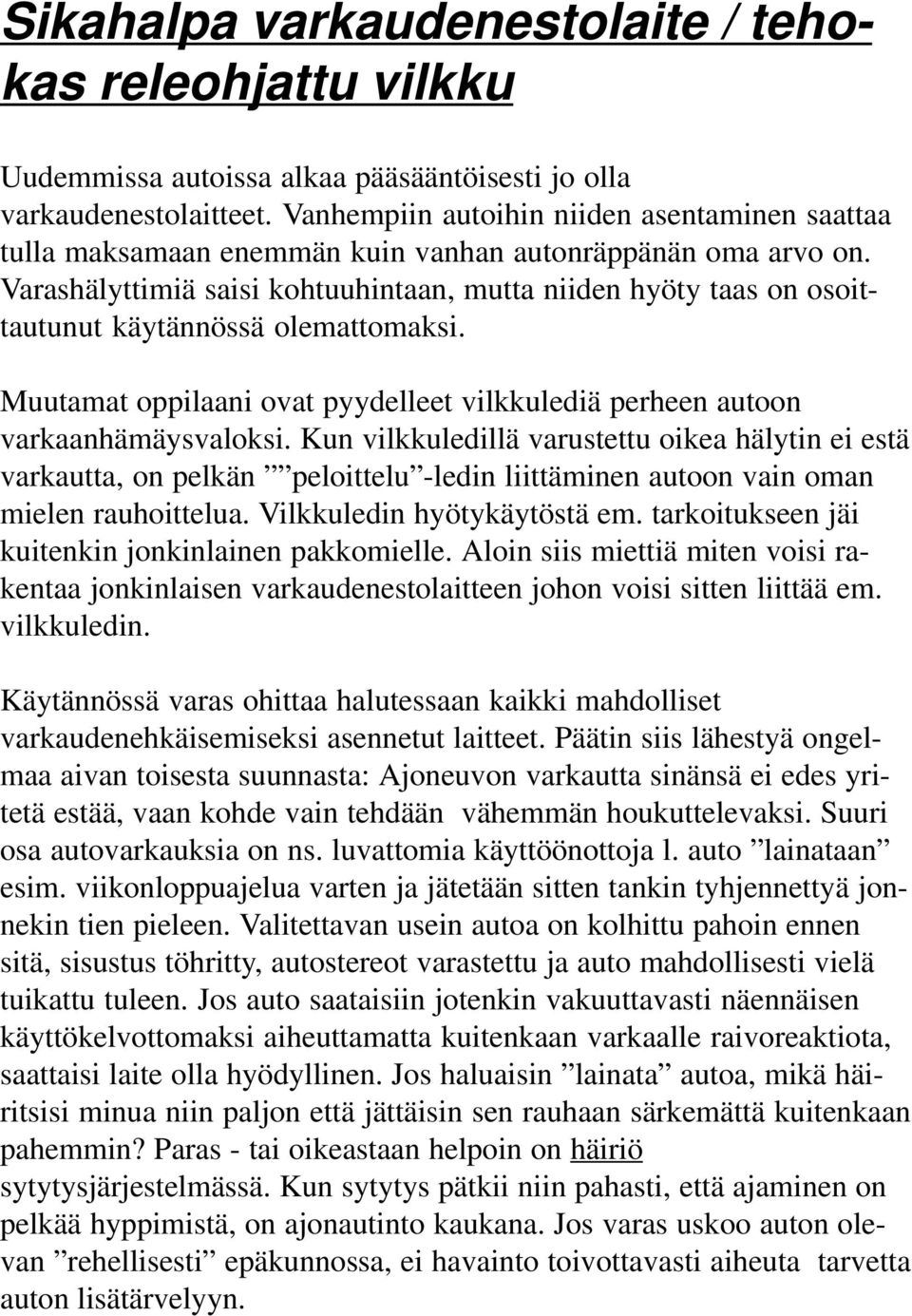 Varashälyttimiä saisi kohtuuhintaan, mutta niiden hyöty taas on osoittautunut käytännössä olemattomaksi. Muutamat oppilaani ovat pyydelleet vilkkulediä perheen autoon varkaanhämäysvaloksi.