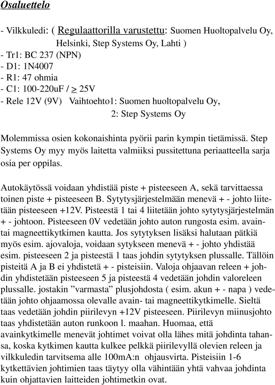 Step Systems Oy myy myös laitetta valmiiksi pussitettuna periaatteella sarja osia per oppilas. Autokäytössä voidaan yhdistää piste + pisteeseen A, sekä tarvittaessa toinen piste + pisteeseen B.