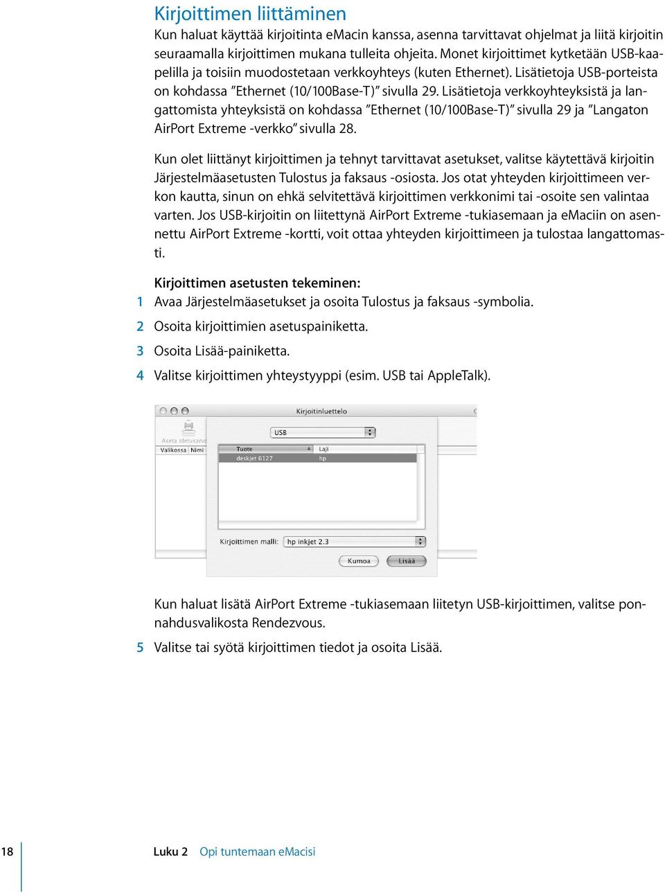 Lisätietoja verkkoyhteyksistä ja langattomista yhteyksistä on kohdassa Ethernet (10/100Base-T) sivulla 29 ja Langaton AirPort Extreme -verkko sivulla 28.