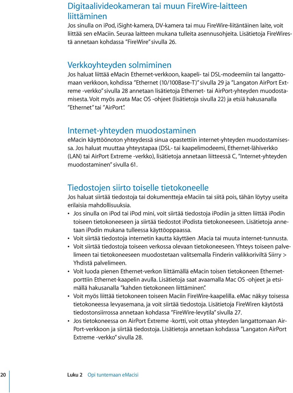 Verkkoyhteyden solmiminen Jos haluat liittää emacin Ethernet-verkkoon, kaapeli- tai DSL-modeemiin tai langattomaan verkkoon, kohdissa Ethernet (10/100Base-T) sivulla 29 ja Langaton AirPort Extreme