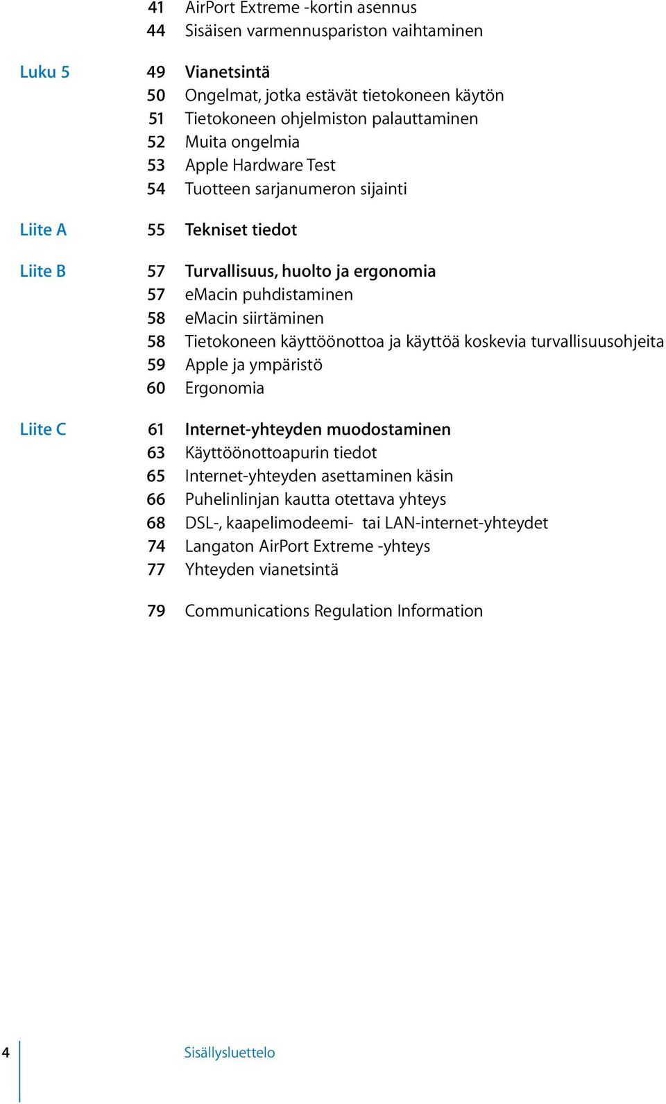 käyttöönottoa ja käyttöä koskevia turvallisuusohjeita 59 Apple ja ympäristö 60 Ergonomia Liite C 61 Internet-yhteyden muodostaminen 63 Käyttöönottoapurin tiedot 65 Internet-yhteyden asettaminen käsin