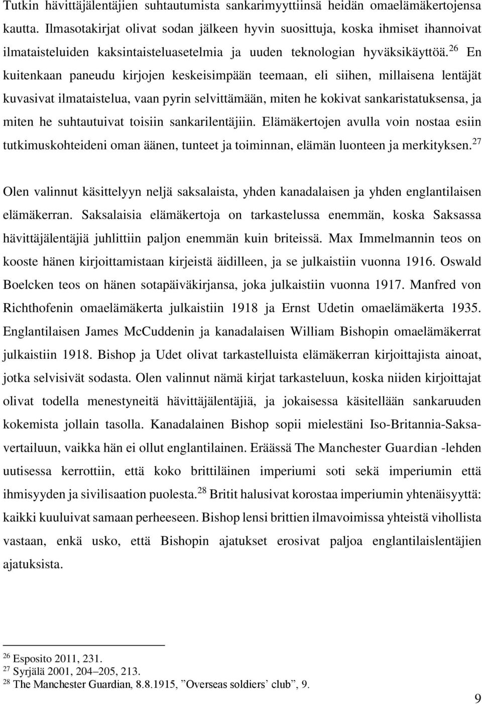 26 En kuitenkaan paneudu kirjojen keskeisimpään teemaan, eli siihen, millaisena lentäjät kuvasivat ilmataistelua, vaan pyrin selvittämään, miten he kokivat sankaristatuksensa, ja miten he