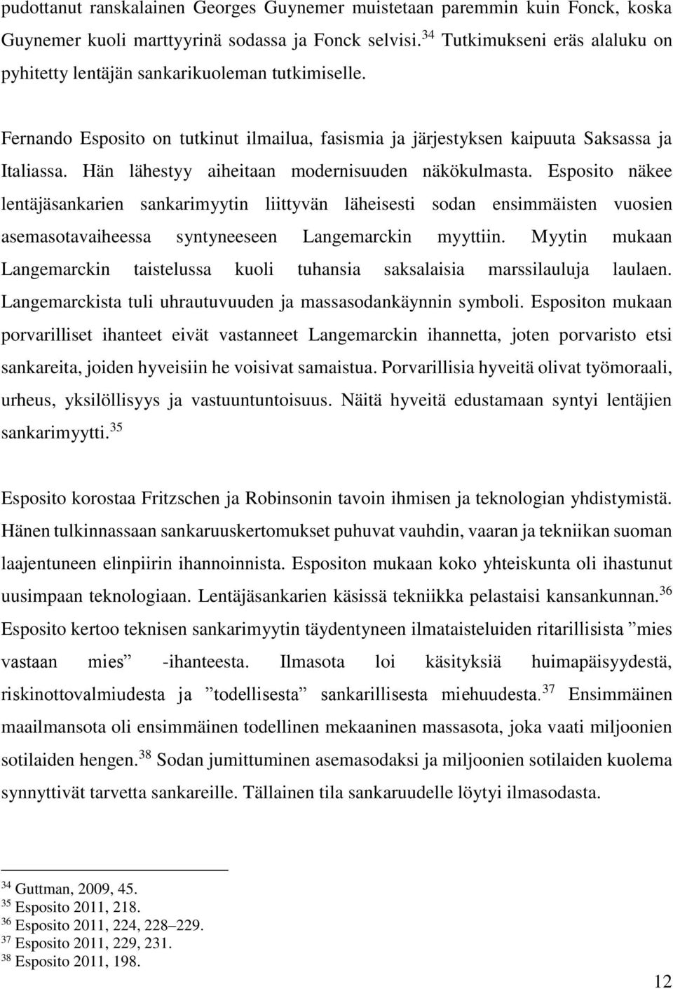 Hän lähestyy aiheitaan modernisuuden näkökulmasta. Esposito näkee lentäjäsankarien sankarimyytin liittyvän läheisesti sodan ensimmäisten vuosien asemasotavaiheessa syntyneeseen Langemarckin myyttiin.