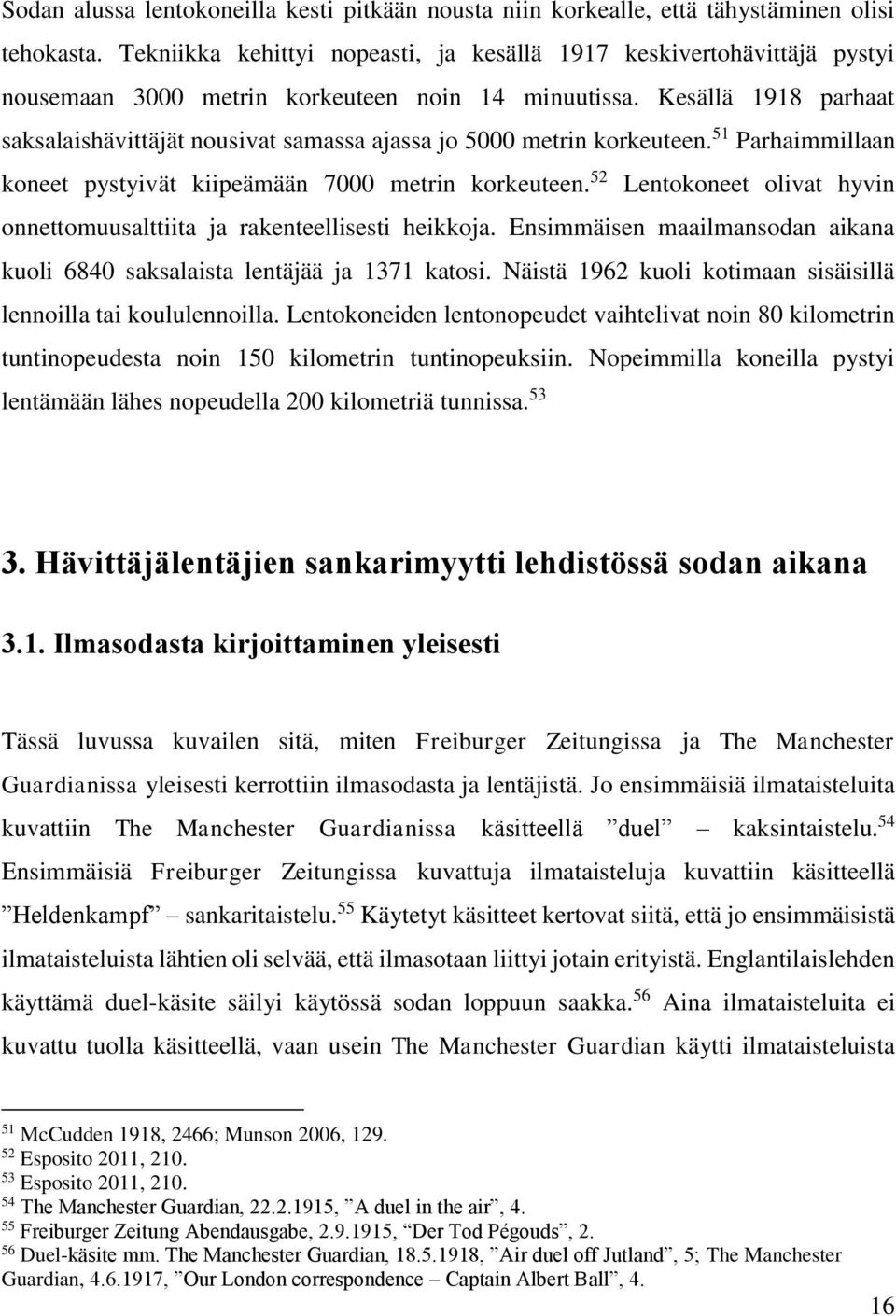 Kesällä 1918 parhaat saksalaishävittäjät nousivat samassa ajassa jo 5000 metrin korkeuteen. 51 Parhaimmillaan koneet pystyivät kiipeämään 7000 metrin korkeuteen.