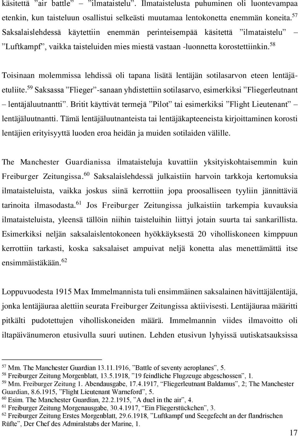 58 Toisinaan molemmissa lehdissä oli tapana lisätä lentäjän sotilasarvon eteen lentäjäetuliite. 59 Saksassa Flieger -sanaan yhdistettiin sotilasarvo, esimerkiksi Fliegerleutnant lentäjäluutnantti.