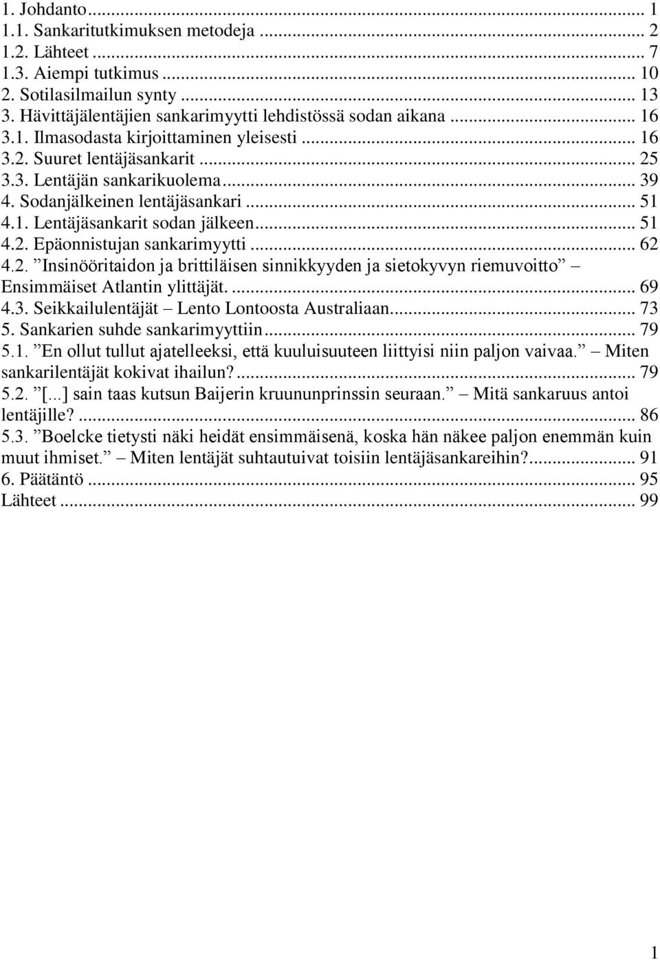 .. 62 4.2. Insinööritaidon ja brittiläisen sinnikkyyden ja sietokyvyn riemuvoitto Ensimmäiset Atlantin ylittäjät.... 69 4.3. Seikkailulentäjät Lento Lontoosta Australiaan... 73 5.