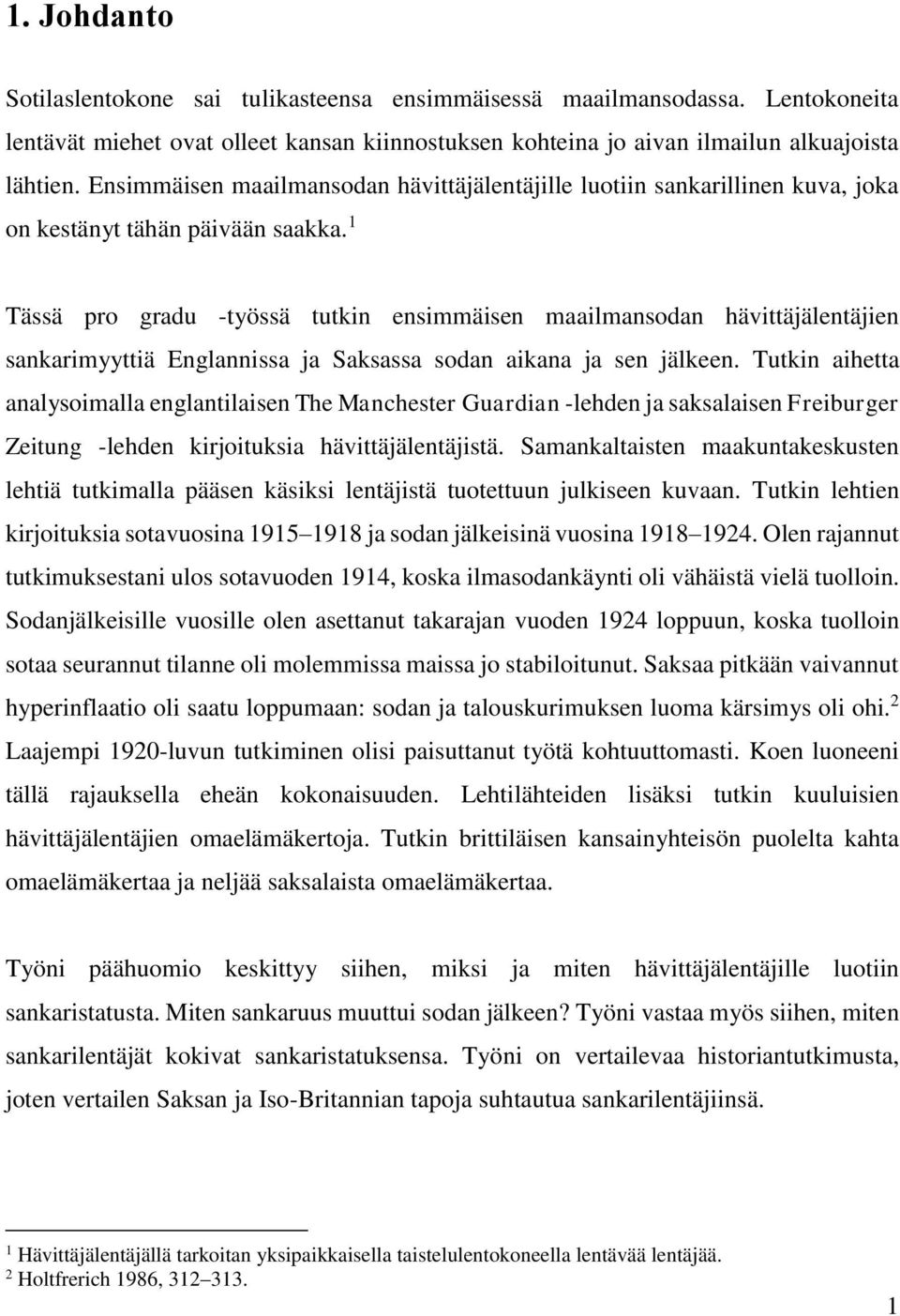 1 Tässä pro gradu -työssä tutkin ensimmäisen maailmansodan hävittäjälentäjien sankarimyyttiä Englannissa ja Saksassa sodan aikana ja sen jälkeen.