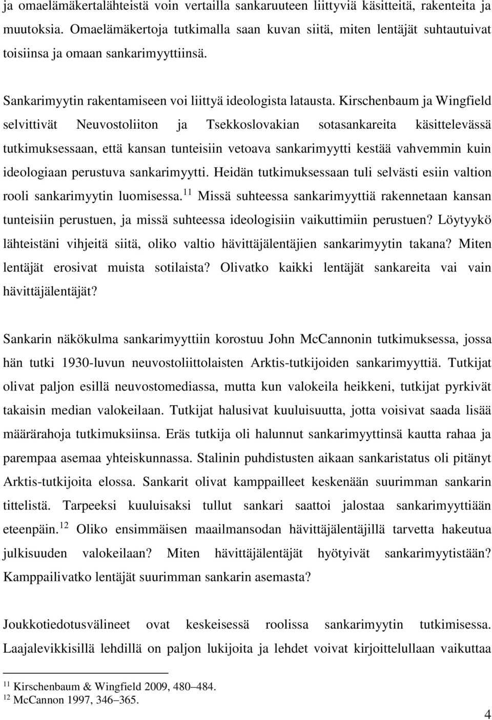 Kirschenbaum ja Wingfield selvittivät Neuvostoliiton ja Tsekkoslovakian sotasankareita käsittelevässä tutkimuksessaan, että kansan tunteisiin vetoava sankarimyytti kestää vahvemmin kuin ideologiaan