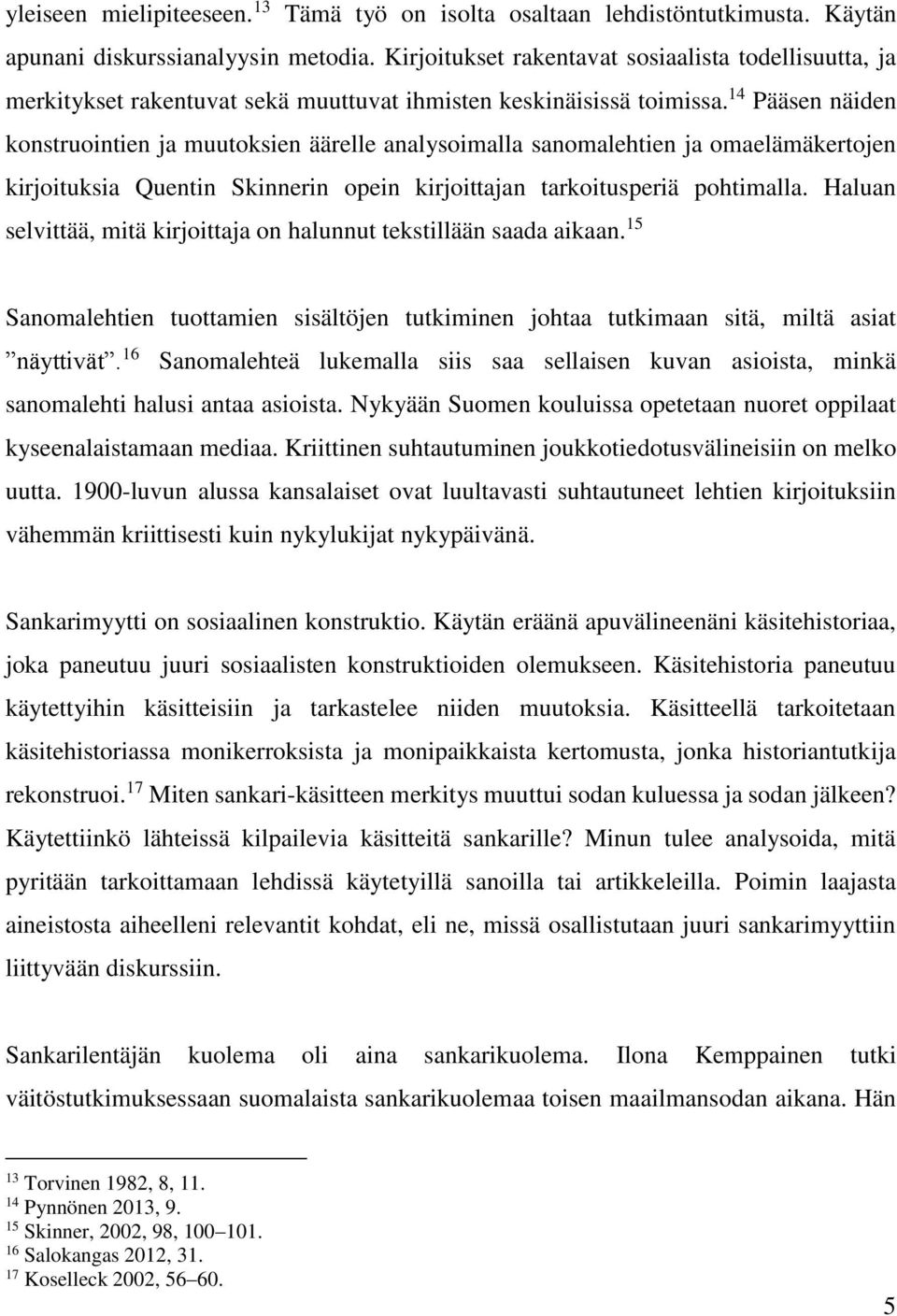 14 Pääsen näiden konstruointien ja muutoksien äärelle analysoimalla sanomalehtien ja omaelämäkertojen kirjoituksia Quentin Skinnerin opein kirjoittajan tarkoitusperiä pohtimalla.