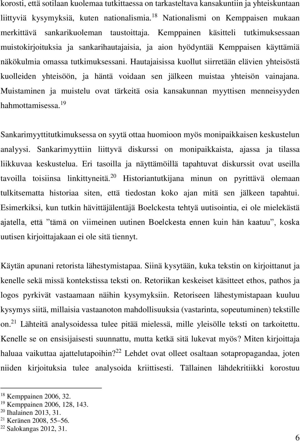 Kemppainen käsitteli tutkimuksessaan muistokirjoituksia ja sankarihautajaisia, ja aion hyödyntää Kemppaisen käyttämiä näkökulmia omassa tutkimuksessani.