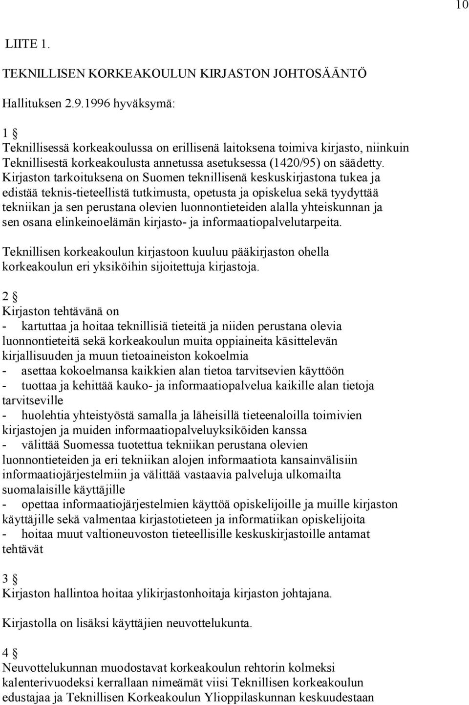 Kirjaston tarkoituksena on Suomen teknillisenä keskuskirjastona tukea ja edistää teknis tieteellistä tutkimusta, opetusta ja opiskelua sekä tyydyttää tekniikan ja sen perustana olevien