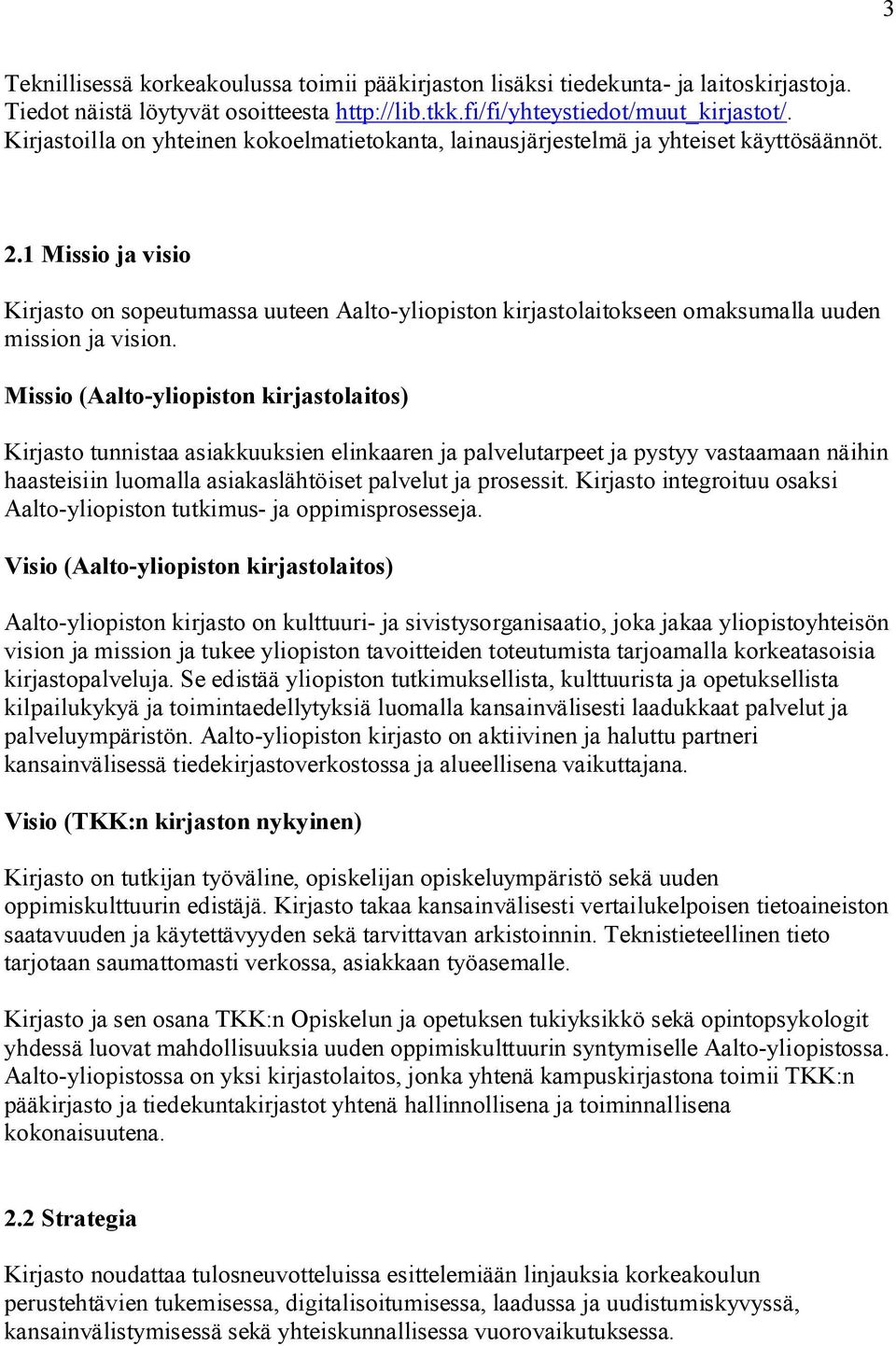 1 Missio ja visio Kirjasto on sopeutumassa uuteen Aalto yliopiston kirjastolaitokseen omaksumalla uuden mission ja vision.