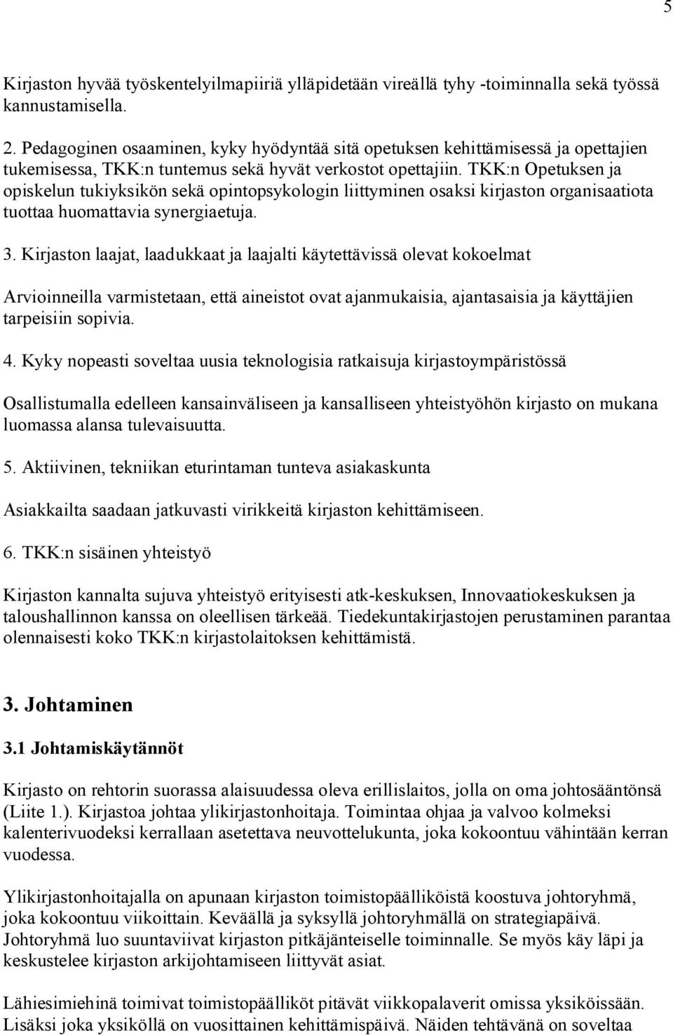 TKK:n Opetuksen ja opiskelun tukiyksikön sekä opintopsykologin liittyminen osaksi kirjaston organisaatiota tuottaa huomattavia synergiaetuja. 3.