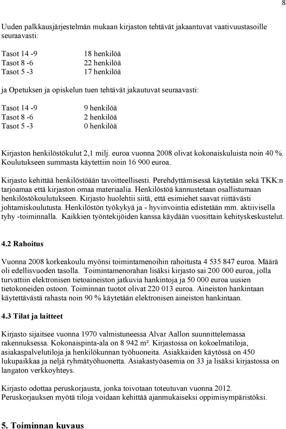 Koulutukseen summasta käytettiin noin 16 900 euroa. Kirjasto kehittää henkilöstöään tavoitteellisesti. Perehdyttämisessä käytetään sekä TKK:n tarjoamaa että kirjaston omaa materiaalia.