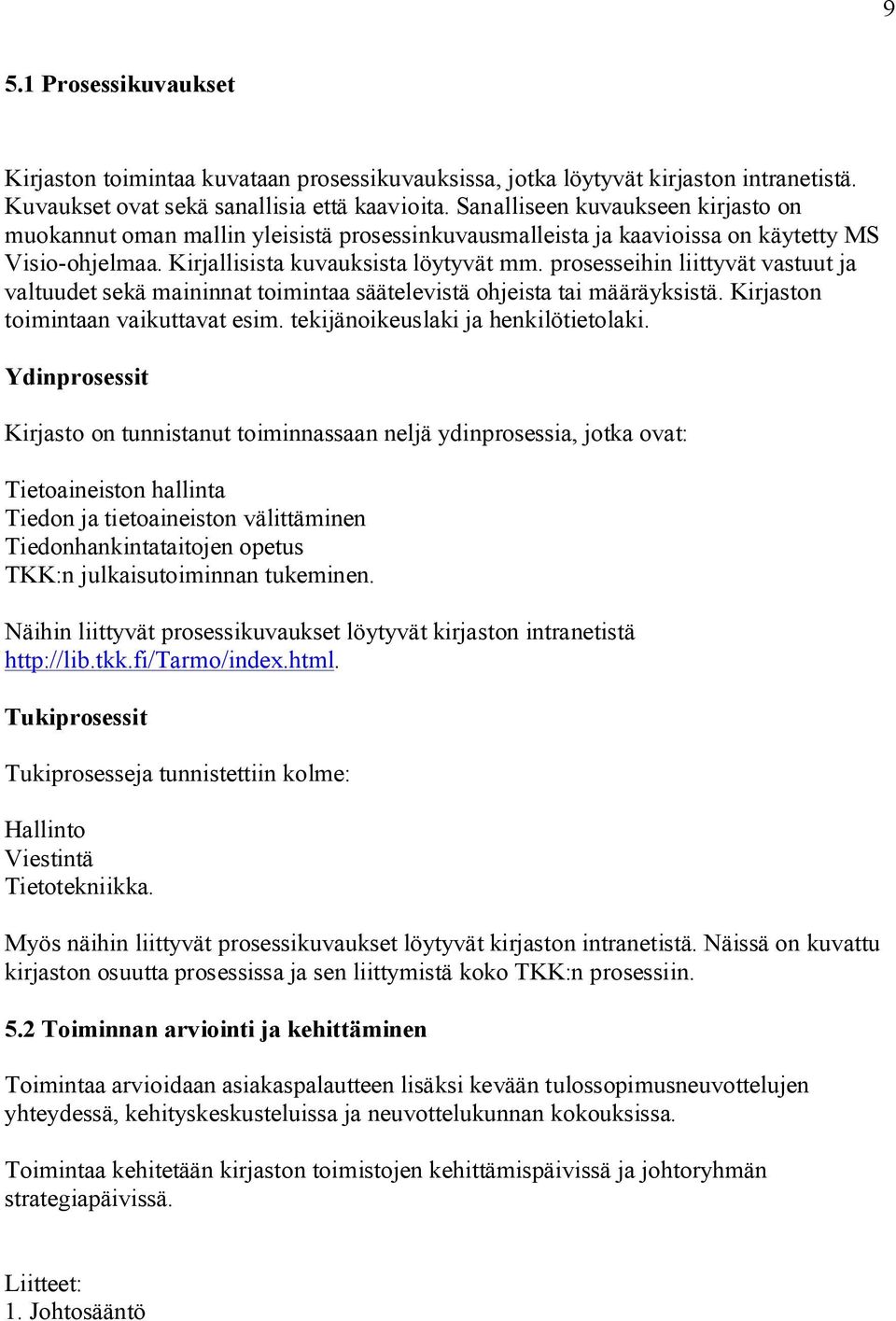 prosesseihin liittyvät vastuut ja valtuudet sekä maininnat toimintaa säätelevistä ohjeista tai määräyksistä. Kirjaston toimintaan vaikuttavat esim. tekijänoikeuslaki ja henkilötietolaki.