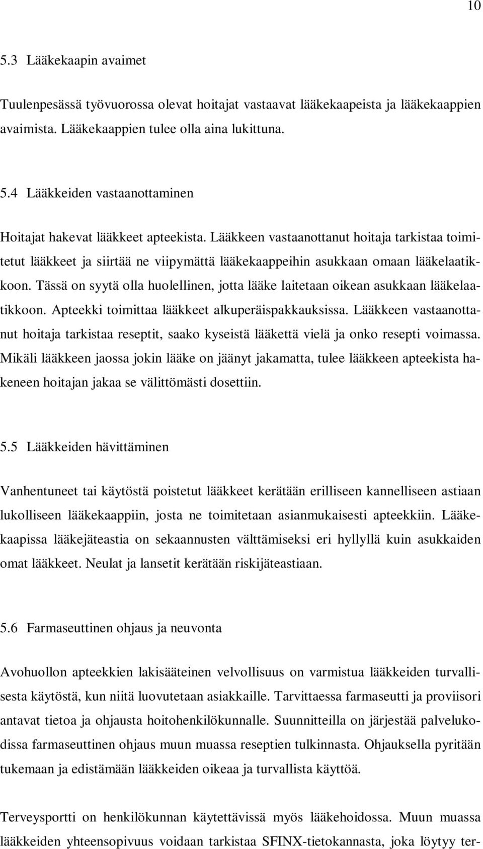 Tässä on syytä olla huolellinen, jotta lääke laitetaan oikean asukkaan lääkelaatikkoon. Apteekki toimittaa lääkkeet alkuperäispakkauksissa.