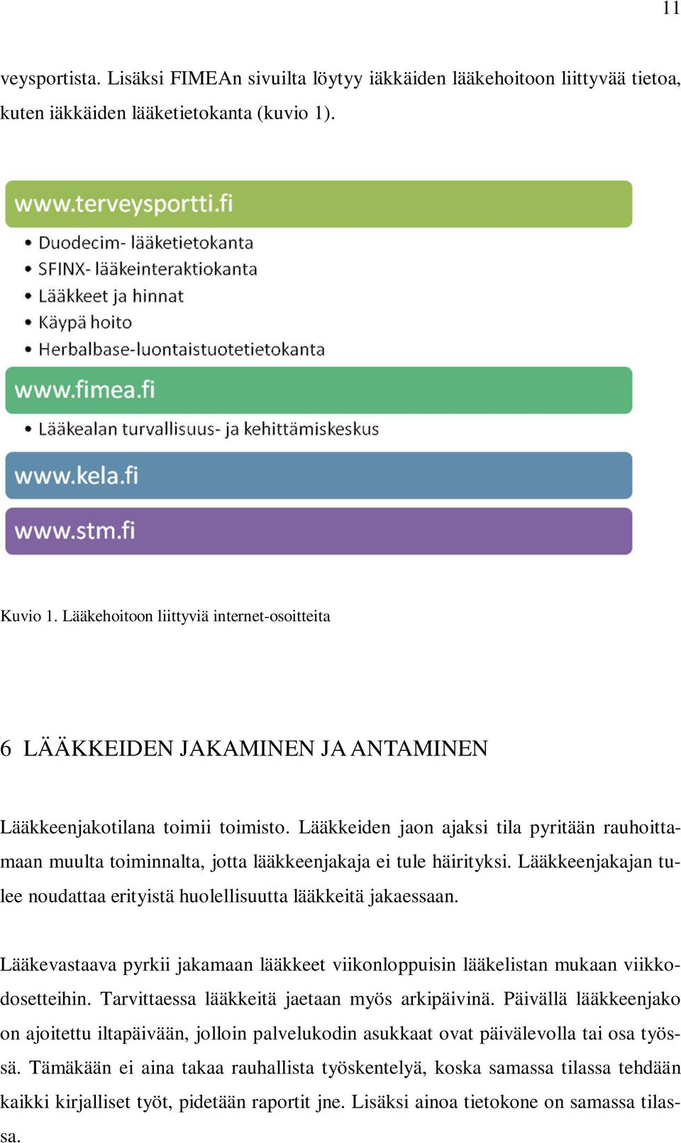 Lääkkeiden jaon ajaksi tila pyritään rauhoittamaan muulta toiminnalta, jotta lääkkeenjakaja ei tule häirityksi. Lääkkeenjakajan tulee noudattaa erityistä huolellisuutta lääkkeitä jakaessaan.