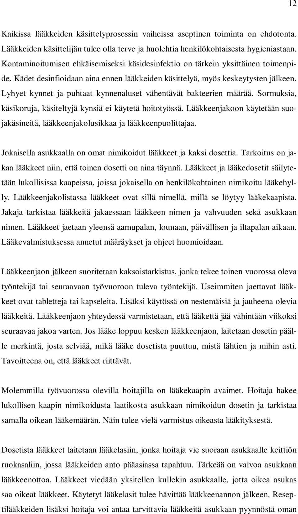 Lyhyet kynnet ja puhtaat kynnenaluset vähentävät bakteerien määrää. Sormuksia, käsikoruja, käsiteltyjä kynsiä ei käytetä hoitotyössä.