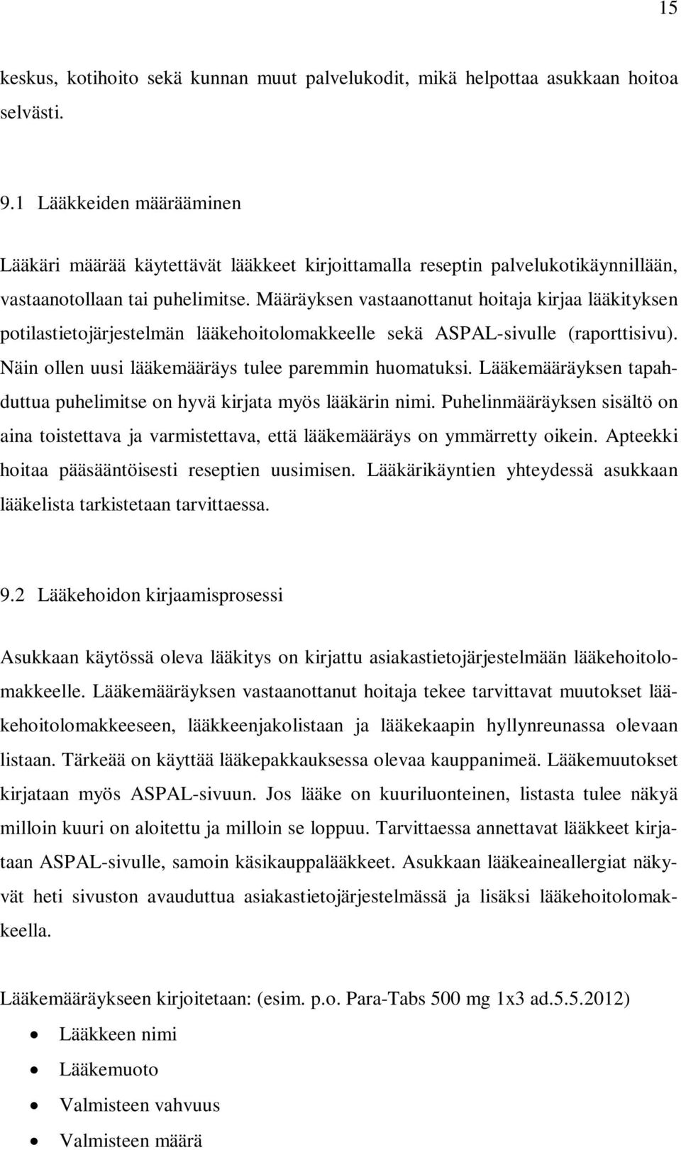 Määräyksen vastaanottanut hoitaja kirjaa lääkityksen potilastietojärjestelmän lääkehoitolomakkeelle sekä ASPAL-sivulle (raporttisivu). Näin ollen uusi lääkemääräys tulee paremmin huomatuksi.