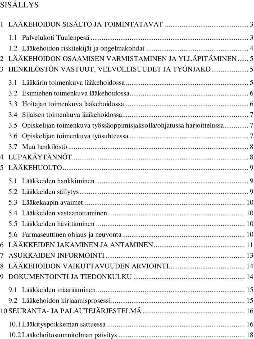 .. 7 3.5 Opiskelijan toimenkuva työssäoppimisjaksolla/ohjatussa harjoittelussa... 7 3.6 Opiskelijan toimenkuva työsuhteessa... 7 3.7 Muu henkilöstö... 8 4 LUPAKÄYTÄNNÖT... 8 5 LÄÄKEHUOLTO... 9 5.