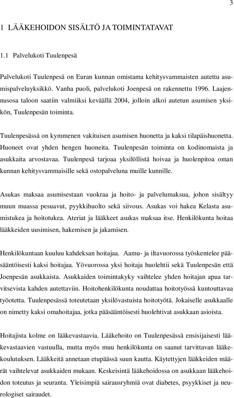 Tuulenpesässä on kymmenen vakituisen asumisen huonetta ja kaksi tilapäishuonetta. Huoneet ovat yhden hengen huoneita. Tuulenpesän toiminta on kodinomaista ja asukkaita arvostavaa.