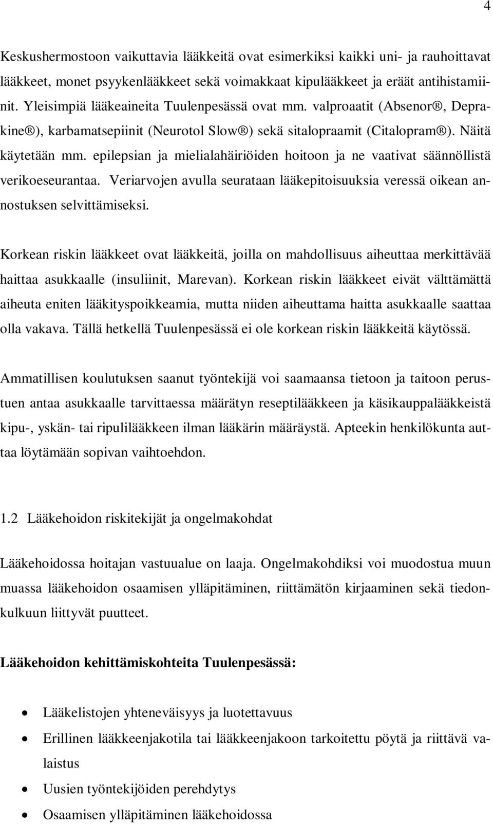 epilepsian ja mielialahäiriöiden hoitoon ja ne vaativat säännöllistä verikoeseurantaa. Veriarvojen avulla seurataan lääkepitoisuuksia veressä oikean annostuksen selvittämiseksi.