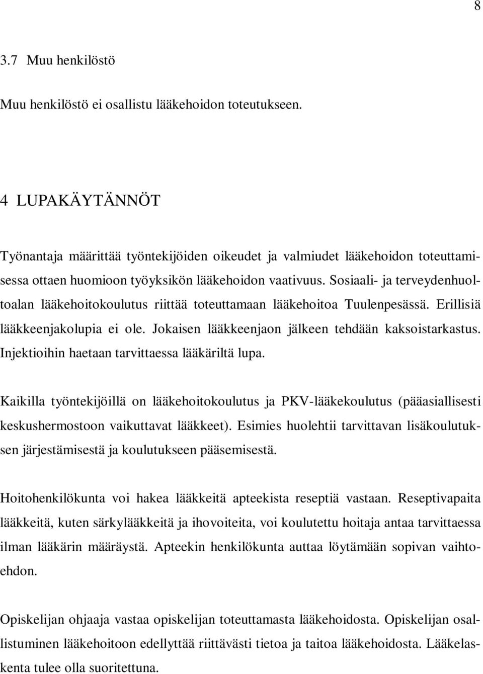 Sosiaali- ja terveydenhuoltoalan lääkehoitokoulutus riittää toteuttamaan lääkehoitoa Tuulenpesässä. Erillisiä lääkkeenjakolupia ei ole. Jokaisen lääkkeenjaon jälkeen tehdään kaksoistarkastus.
