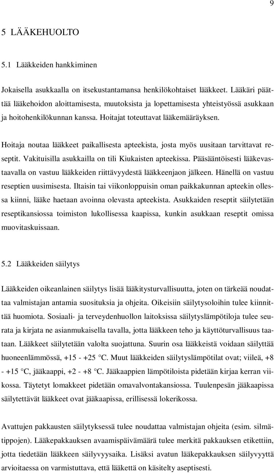 Hoitaja noutaa lääkkeet paikallisesta apteekista, josta myös uusitaan tarvittavat reseptit. Vakituisilla asukkailla on tili Kiukaisten apteekissa.