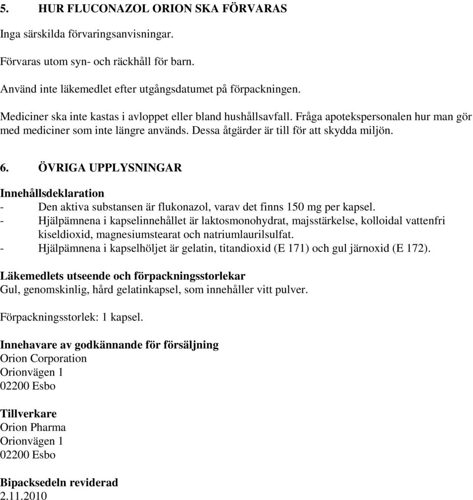 ÖVRIGA UPPLYSNINGAR Innehållsdeklaration - Den aktiva substansen är flukonazol, varav det finns 150 mg per kapsel.