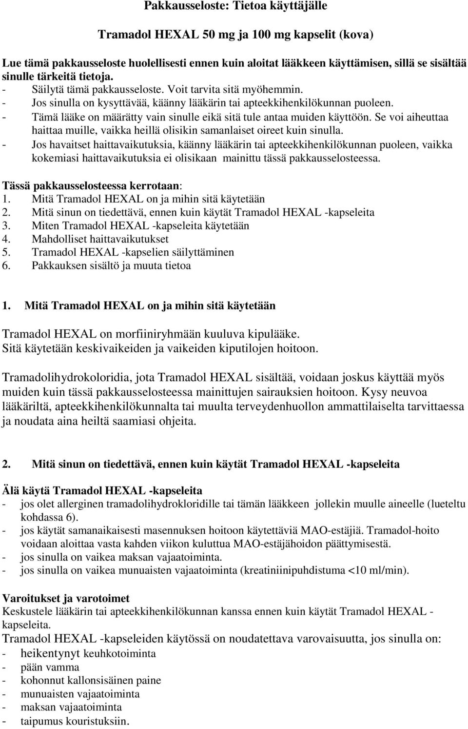 - Tämä lääke on määrätty vain sinulle eikä sitä tule antaa muiden käyttöön. Se voi aiheuttaa haittaa muille, vaikka heillä olisikin samanlaiset oireet kuin sinulla.