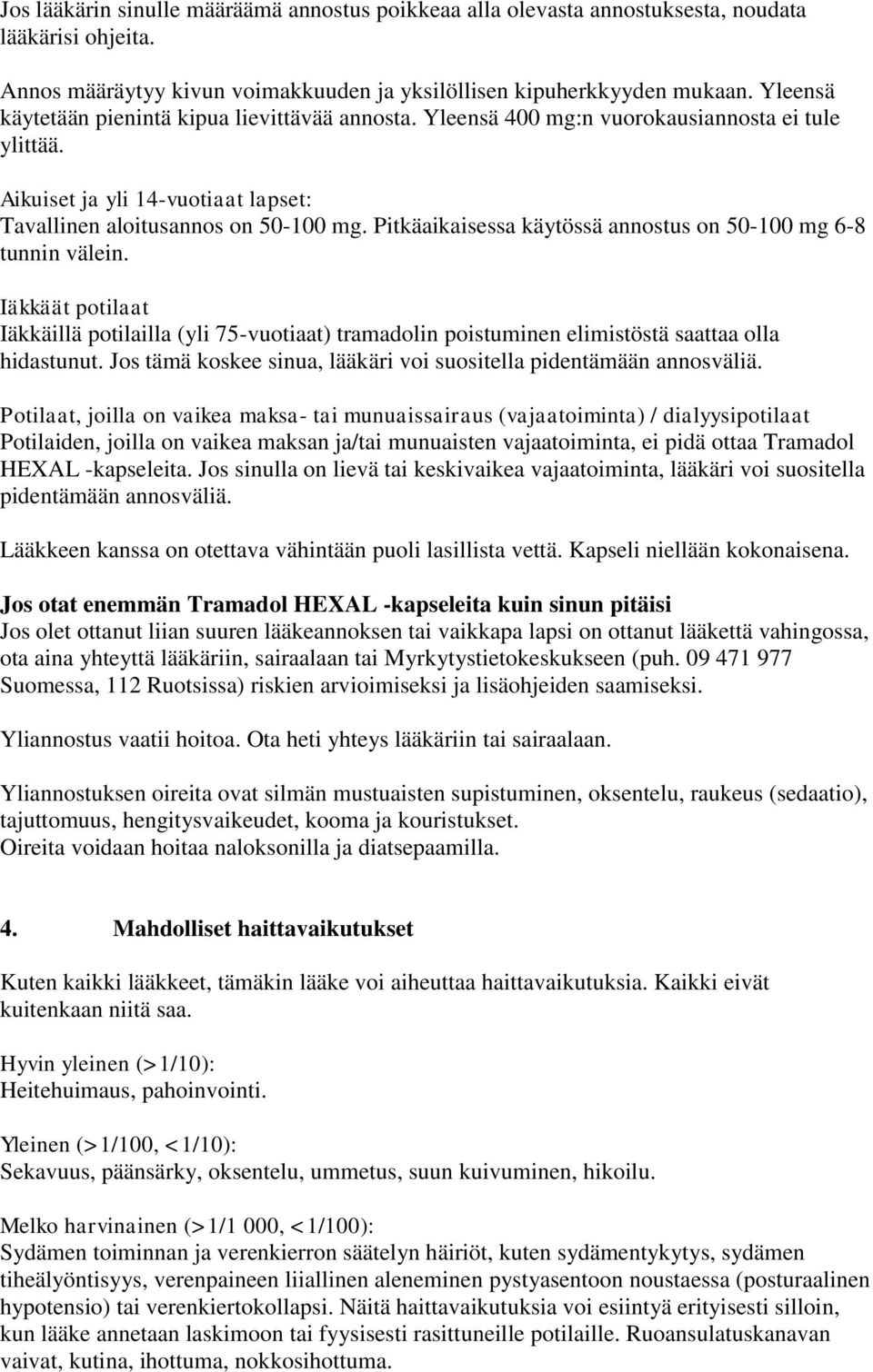 Pitkäaikaisessa käytössä annostus on 50-100 mg 6-8 tunnin välein. Iäkkäät potilaat Iäkkäillä potilailla (yli 75-vuotiaat) tramadolin poistuminen elimistöstä saattaa olla hidastunut.