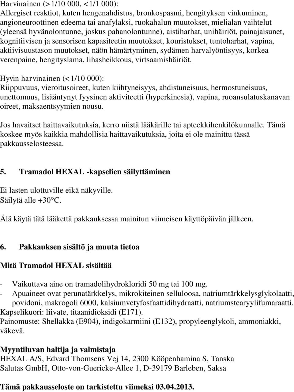 muutokset, näön hämärtyminen, sydämen harvalyöntisyys, korkea verenpaine, hengityslama, lihasheikkous, virtsaamishäiriöt.