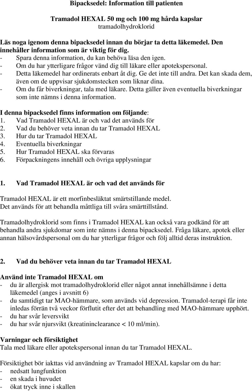 - Detta läkemedel har ordinerats enbart åt dig. Ge det inte till andra. Det kan skada dem, även om de uppvisar sjukdomstecken som liknar dina. - Om du får biverkningar, tala med läkare.