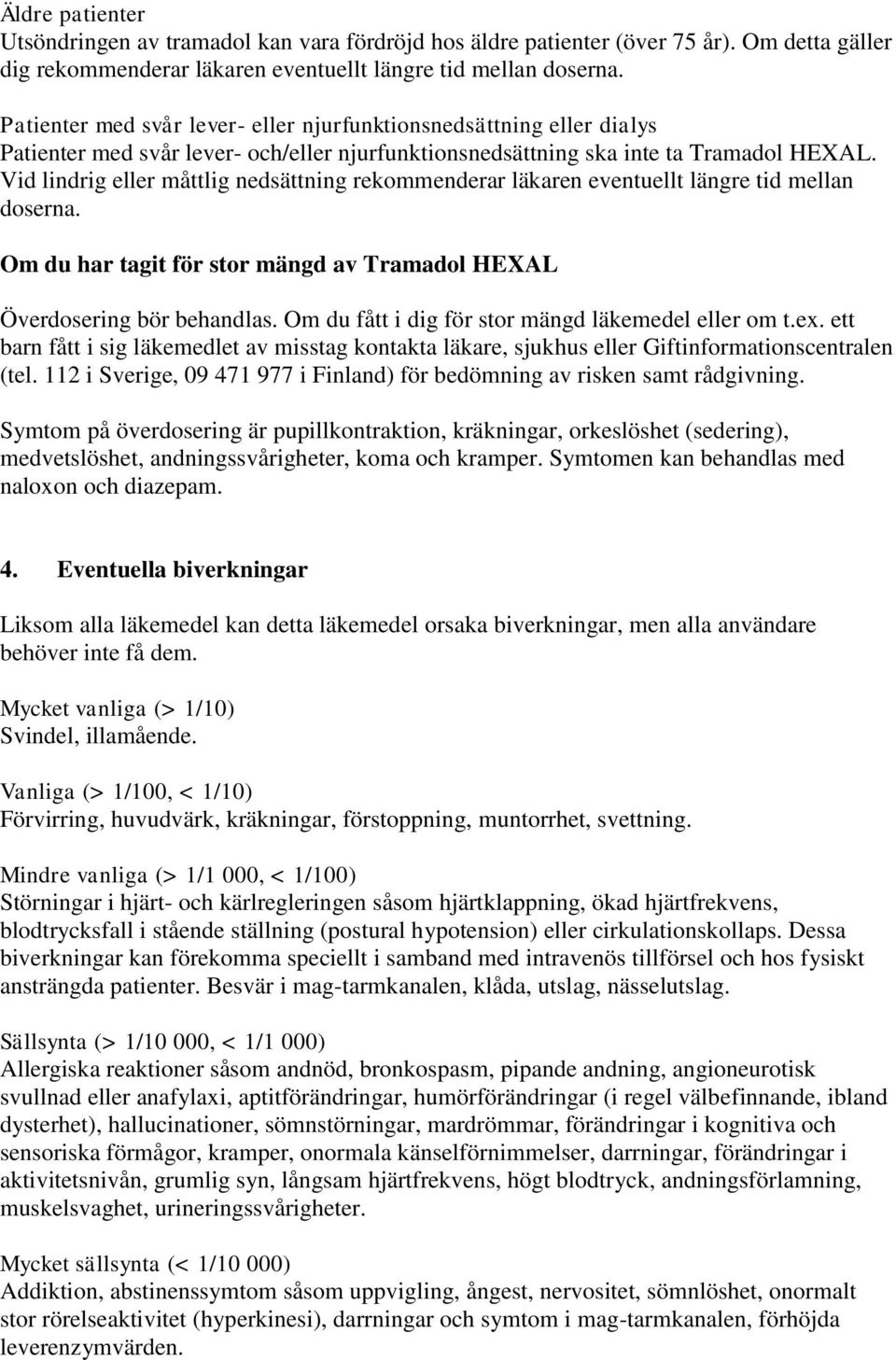 Vid lindrig eller måttlig nedsättning rekommenderar läkaren eventuellt längre tid mellan doserna. Om du har tagit för stor mängd av Tramadol HEXAL Överdosering bör behandlas.