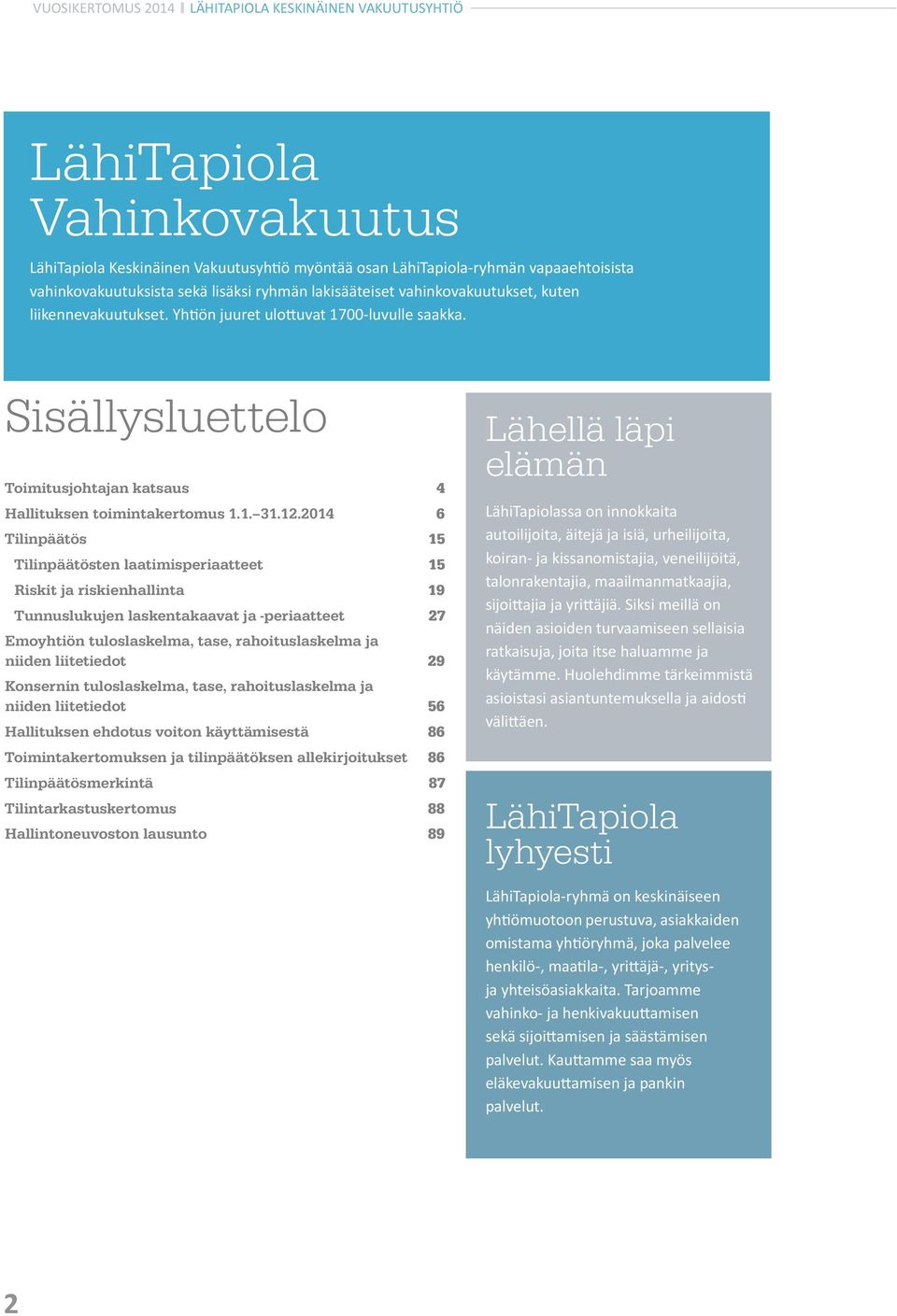 2014 6 Tilinpäätös 15 Tilinpäätösten laatimisperiaatteet 15 Riskit ja riskienhallinta 19 Tunnuslukujen laskentakaavat ja -periaatteet 27 Emoyhtiön tuloslaskelma, tase, rahoituslaskelma ja niiden