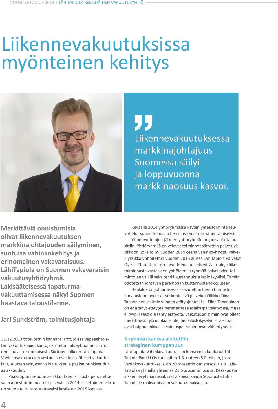 Lakisääteisessä tapaturmavakuuttamisessa näkyi Suomen haastava taloustilanne. Jari Sundström, toimitusjohtaja 31.12.