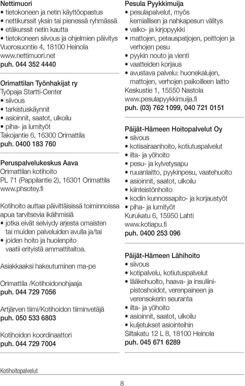 0400 183 760 Peruspalvelukeskus Aava Orimattilan kotihoito PL 71 (Pappilantie 2), 16301 Orimattila Kotihoito auttaa päivittäisissä toiminnoissa apua tarvitsevia ikäihmisiä jotka eivät selviydy