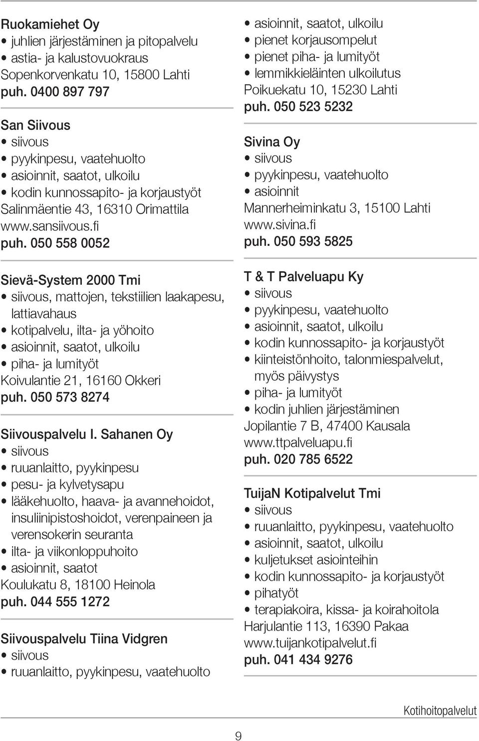 050 558 0052 Sievä-System 2000 Tmi, mattojen, tekstiilien laakapesu, lattiavahaus kotipalvelu, ilta- ja yöhoito piha- ja lumityöt Koivulantie 21, 16160 Okkeri puh. 050 573 8274 Siivouspalvelu I.