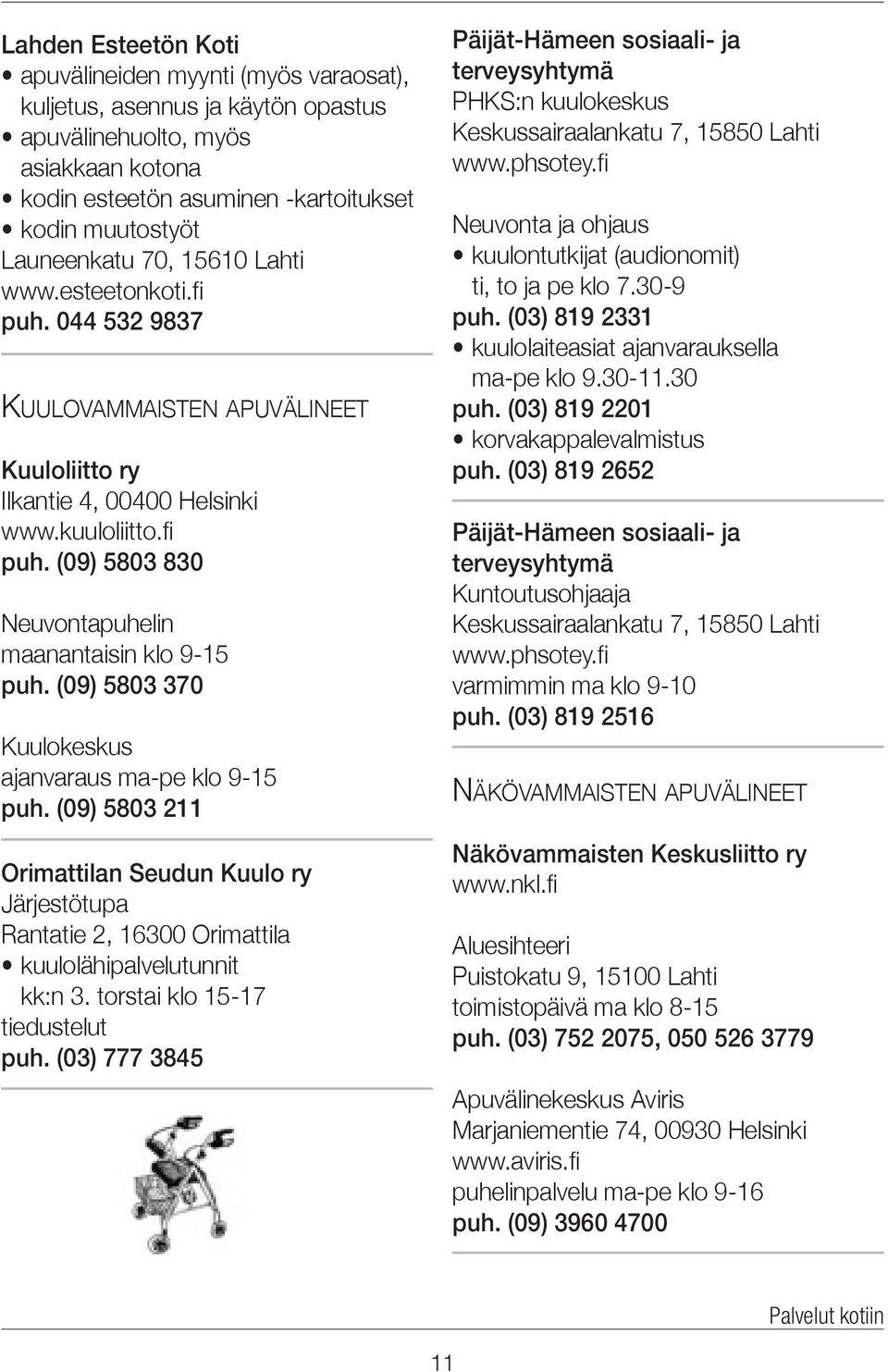 (09) 5803 370 Kuulokeskus ajanvaraus ma-pe klo 9-15 puh. (09) 5803 211 Orimattilan Seudun Kuulo ry Järjestötupa Rantatie 2, 16300 Orimattila kuulolähipalvelutunnit kk:n 3.