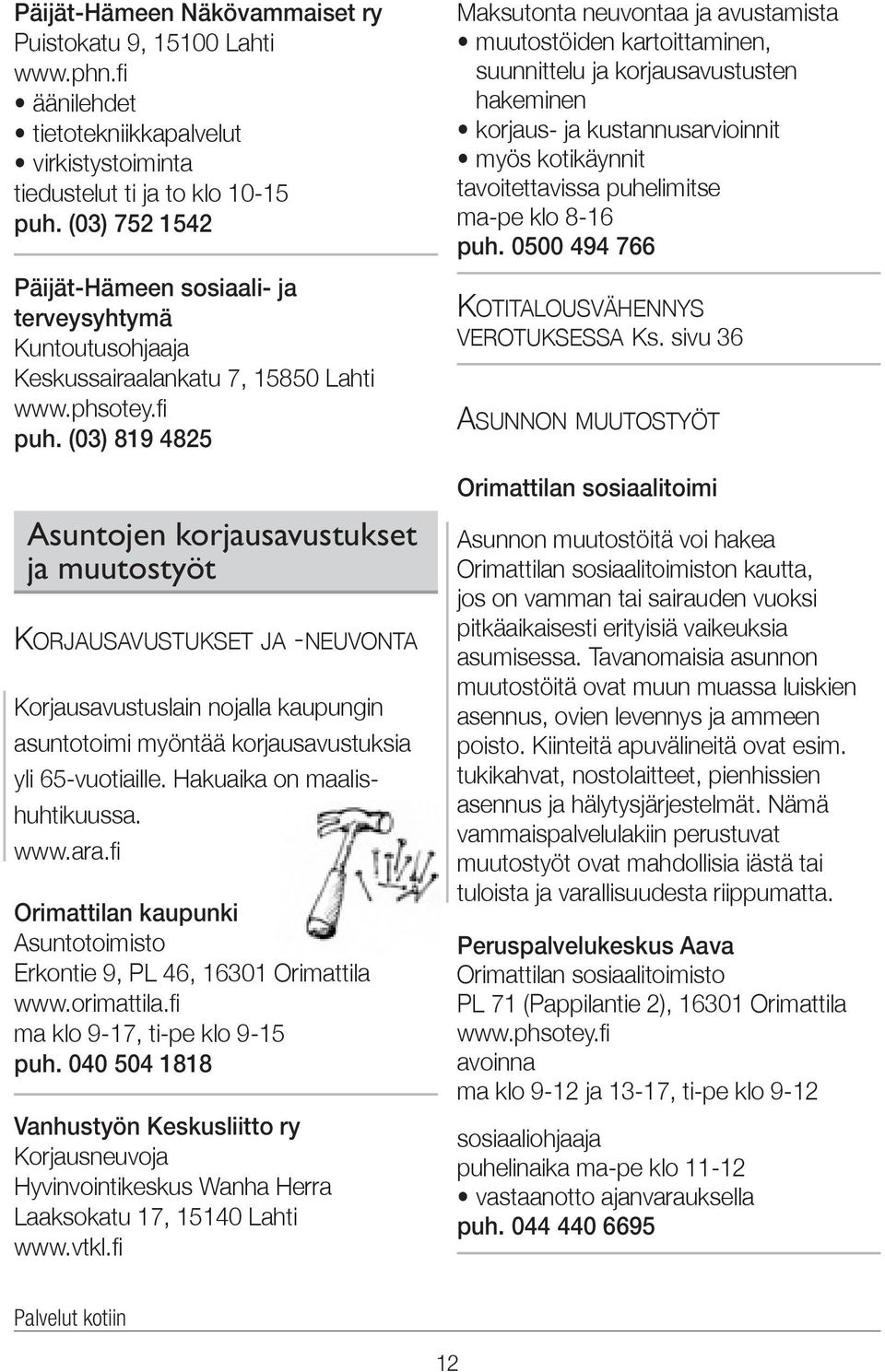 (03) 819 4825 Asuntojen korjausavustukset ja muutostyöt Korjausavustukset ja -neuvonta Korjausavustuslain nojalla kaupungin asuntotoimi myöntää korjausavustuksia yli 65-vuotiaille.