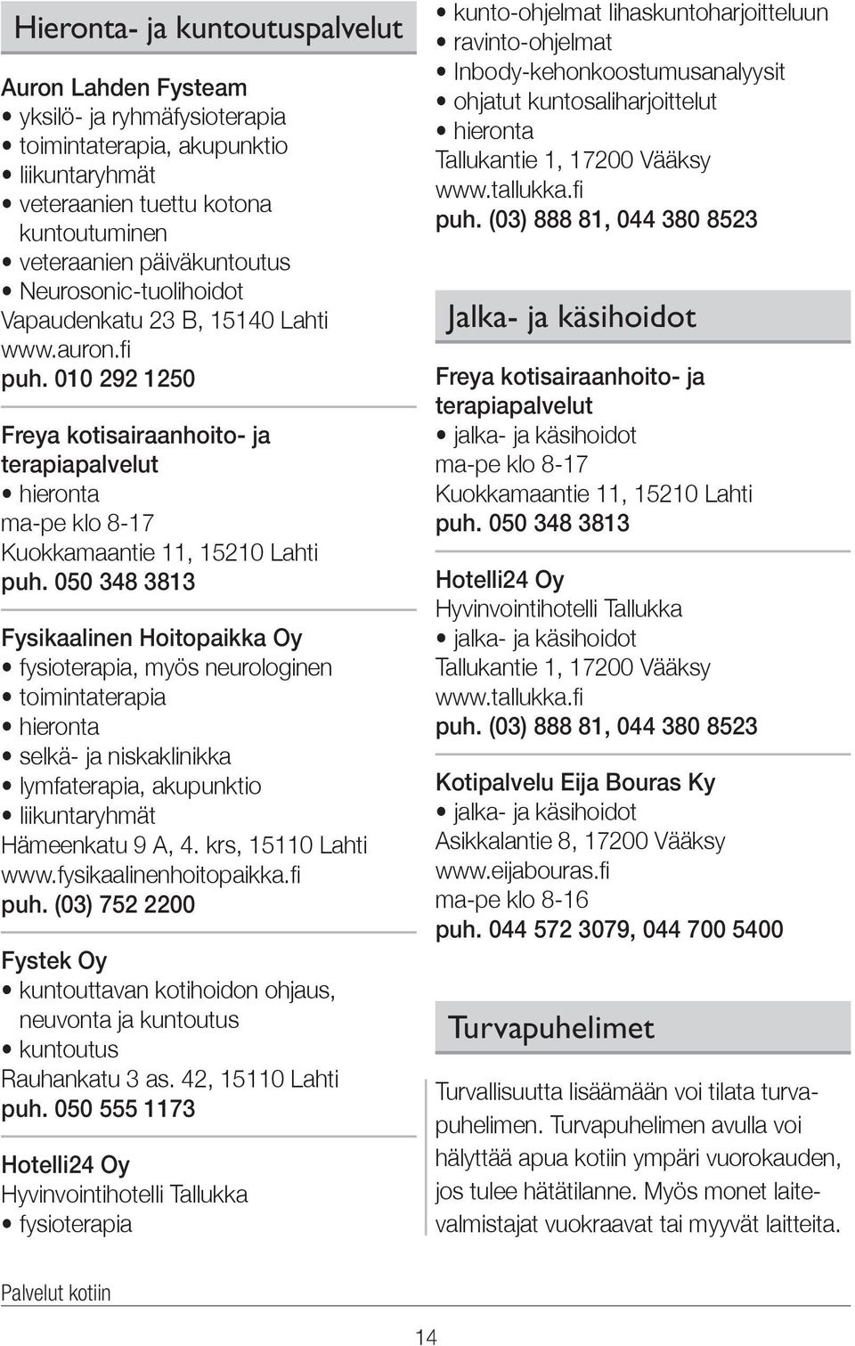 050 348 3813 Fysikaalinen Hoitopaikka Oy fysioterapia, myös neurologinen toimintaterapia hieronta selkä- ja niskaklinikka lymfaterapia, akupunktio liikuntaryhmät Hämeenkatu 9 A, 4.