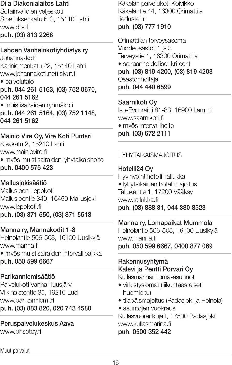 044 261 5164, (03) 752 1148, 044 261 5162 Mainio Vire Oy, Vire Koti Puntari Kivakatu 2, 15210 Lahti www.mainiovire.fi myös muistisairaiden lyhytaikaishoito puh.