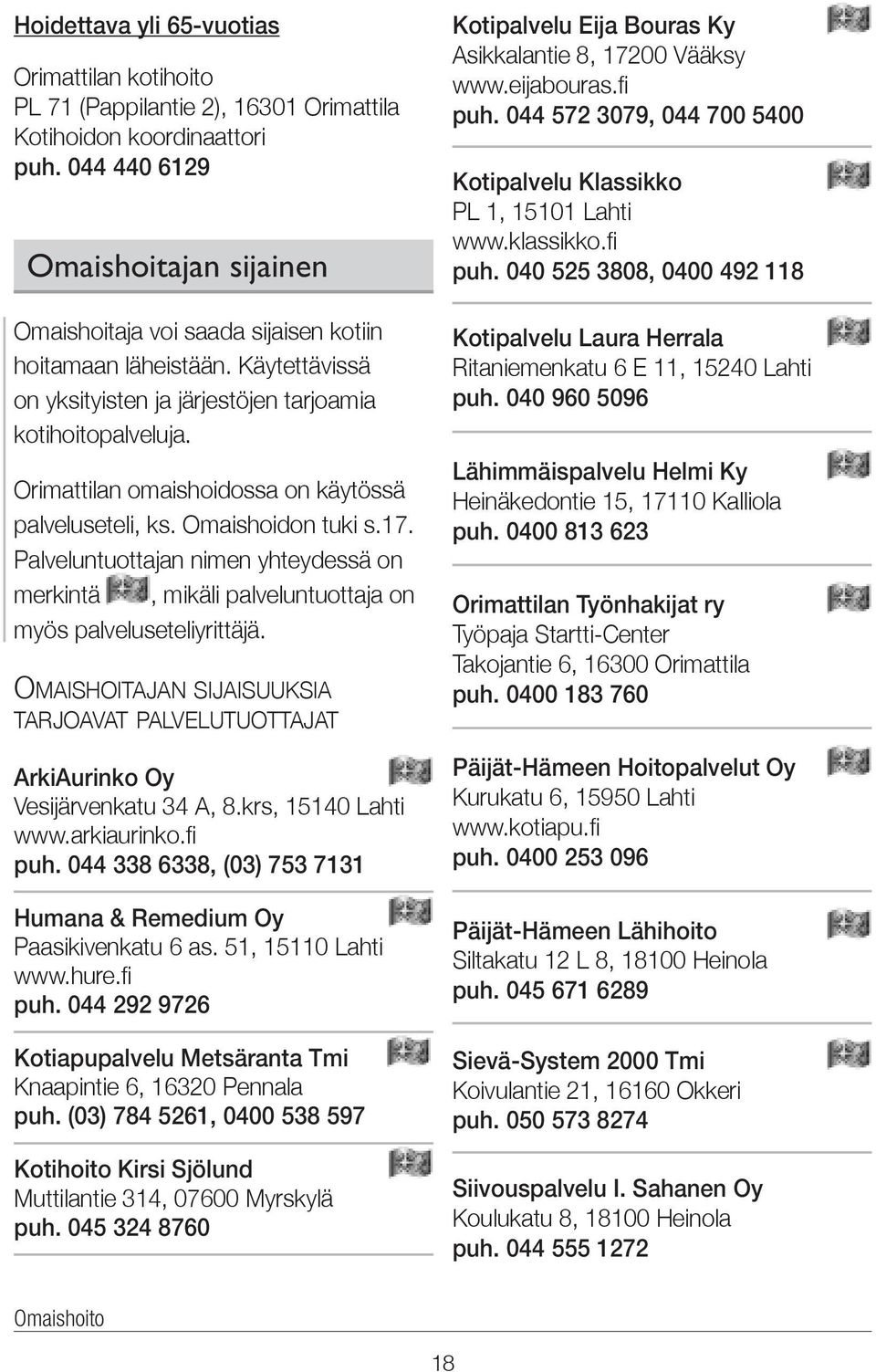 Orimattilan omaishoidossa on käytössä palveluseteli, ks. Omaishoidon tuki s.17. Palveluntuottajan nimen yhteydessä on merkintä, mikäli palveluntuottaja on myös palveluseteliyrittäjä.