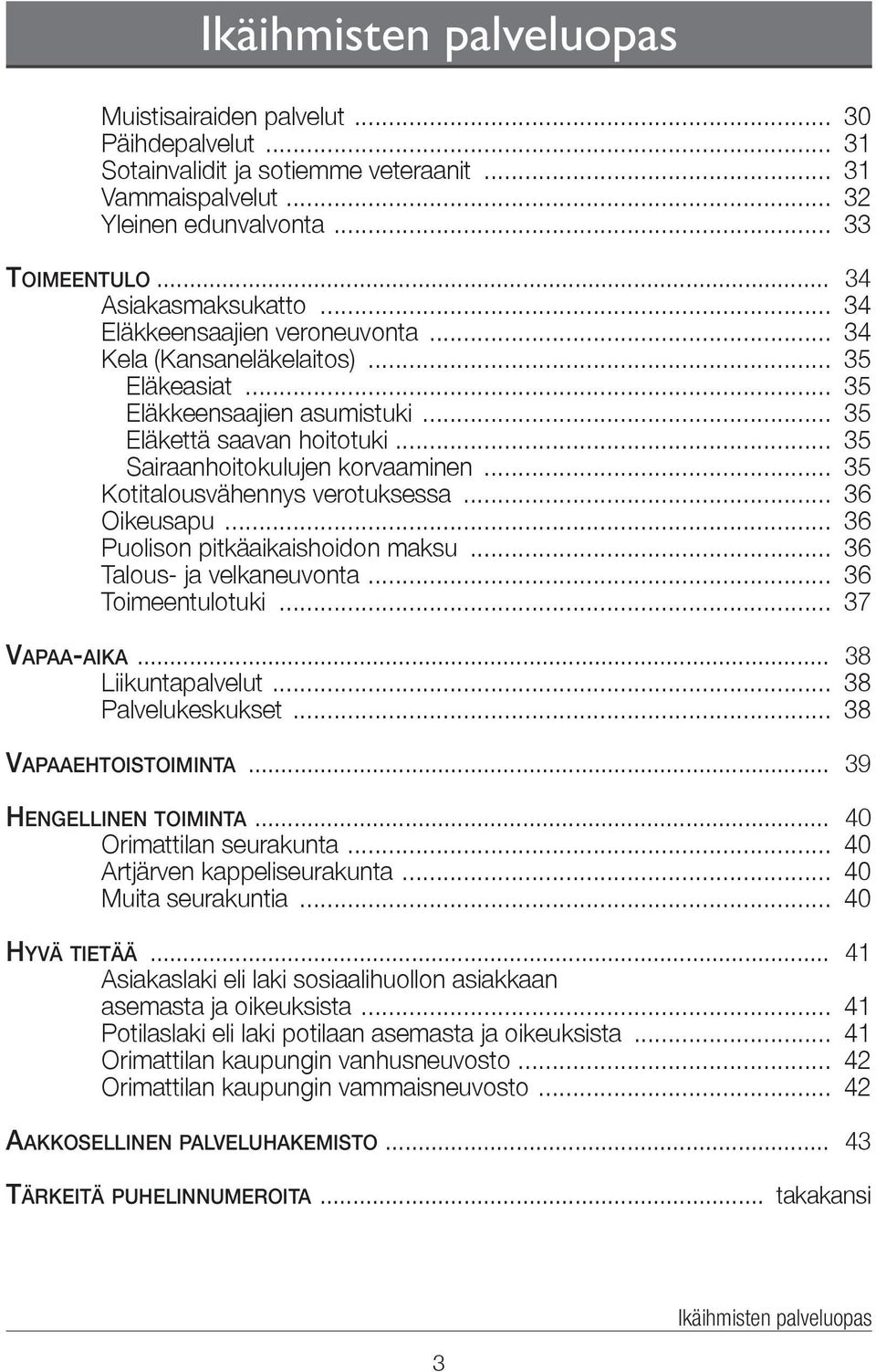 .. 35 Sairaanhoitokulujen korvaaminen... 35 Kotitalousvähennys verotuksessa... 36 Oikeusapu... 36 Puolison pitkäaikaishoidon maksu... 36 Talous- ja velkaneuvonta... 36 Toimeentulotuki... 37 Vapaa-aika.