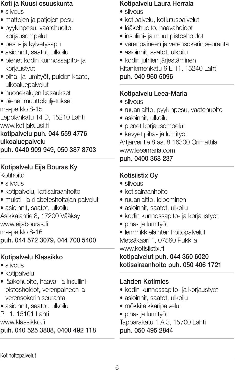 0440 909 949, 050 387 8703 Kotipalvelu Eija Bouras Ky Kotihoito kotipalvelu, kotisairaanhoito muisti- ja diabeteshoitajan palvelut Asikkalantie 8, 17200 Vääksy www.eijabouras.fi ma-pe klo 8-16 puh.