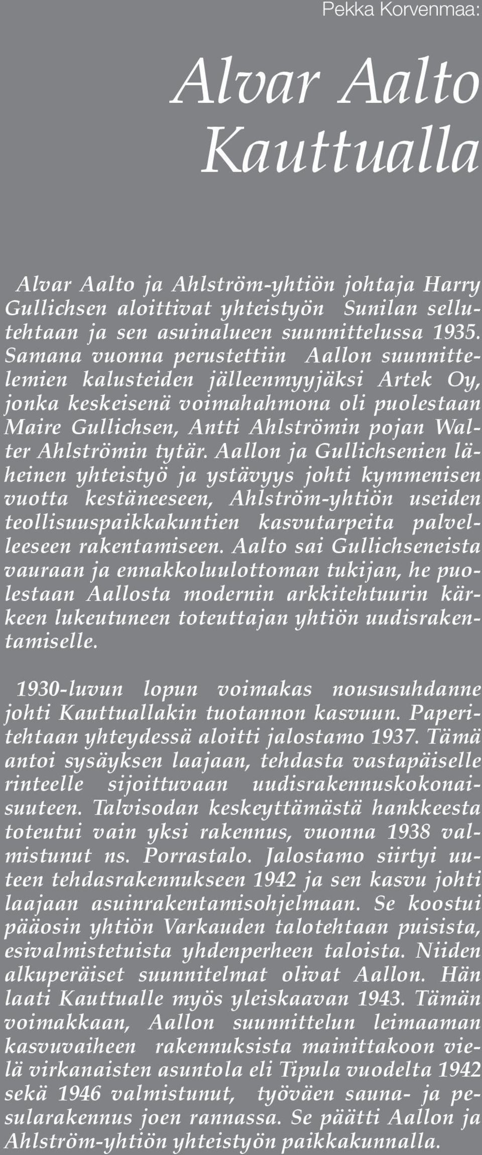 Aallon ja Gullichsenien läheinen yhteistyö ja ystävyys johti kymmenisen vuotta kestäneeseen, Ahlström-yhtiön useiden teollisuuspaikkakuntien kasvutarpeita palvelleeseen rakentamiseen.