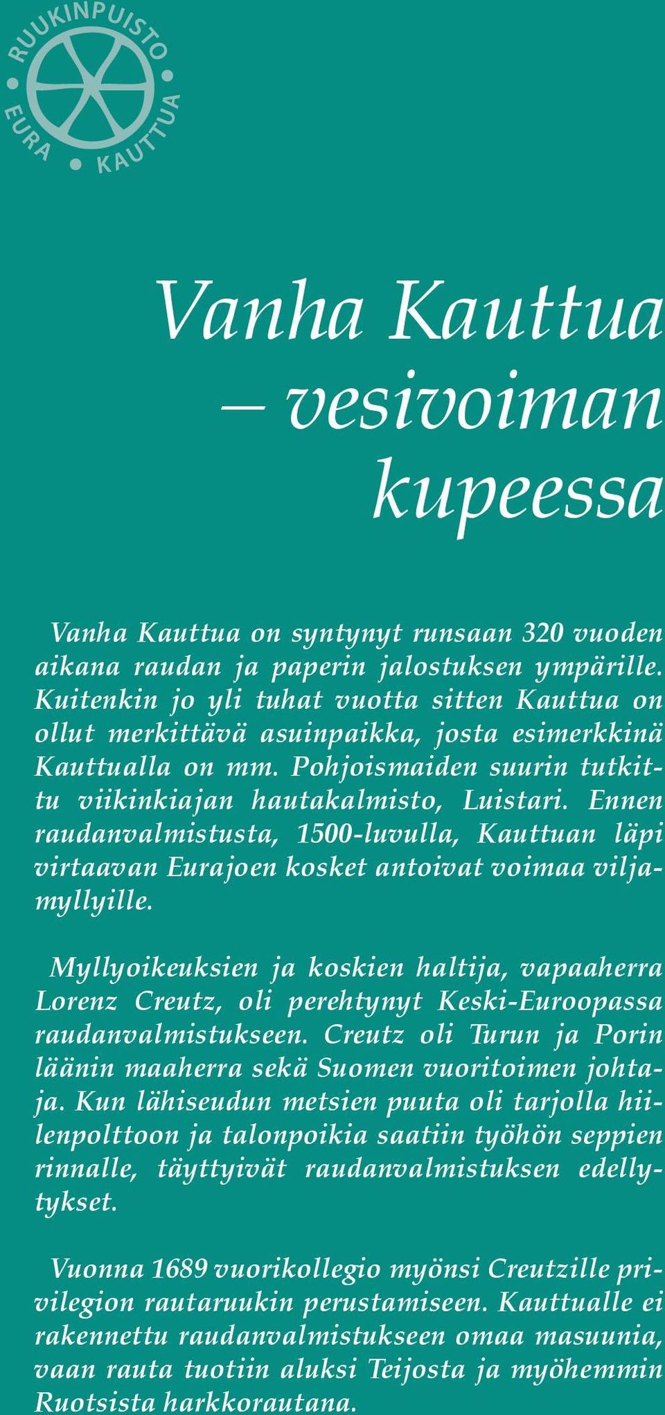 Ennen raudanvalmistusta, 1500-luvulla, Kauttuan läpi virtaavan Eurajoen kosket antoivat voimaa viljamyllyille.