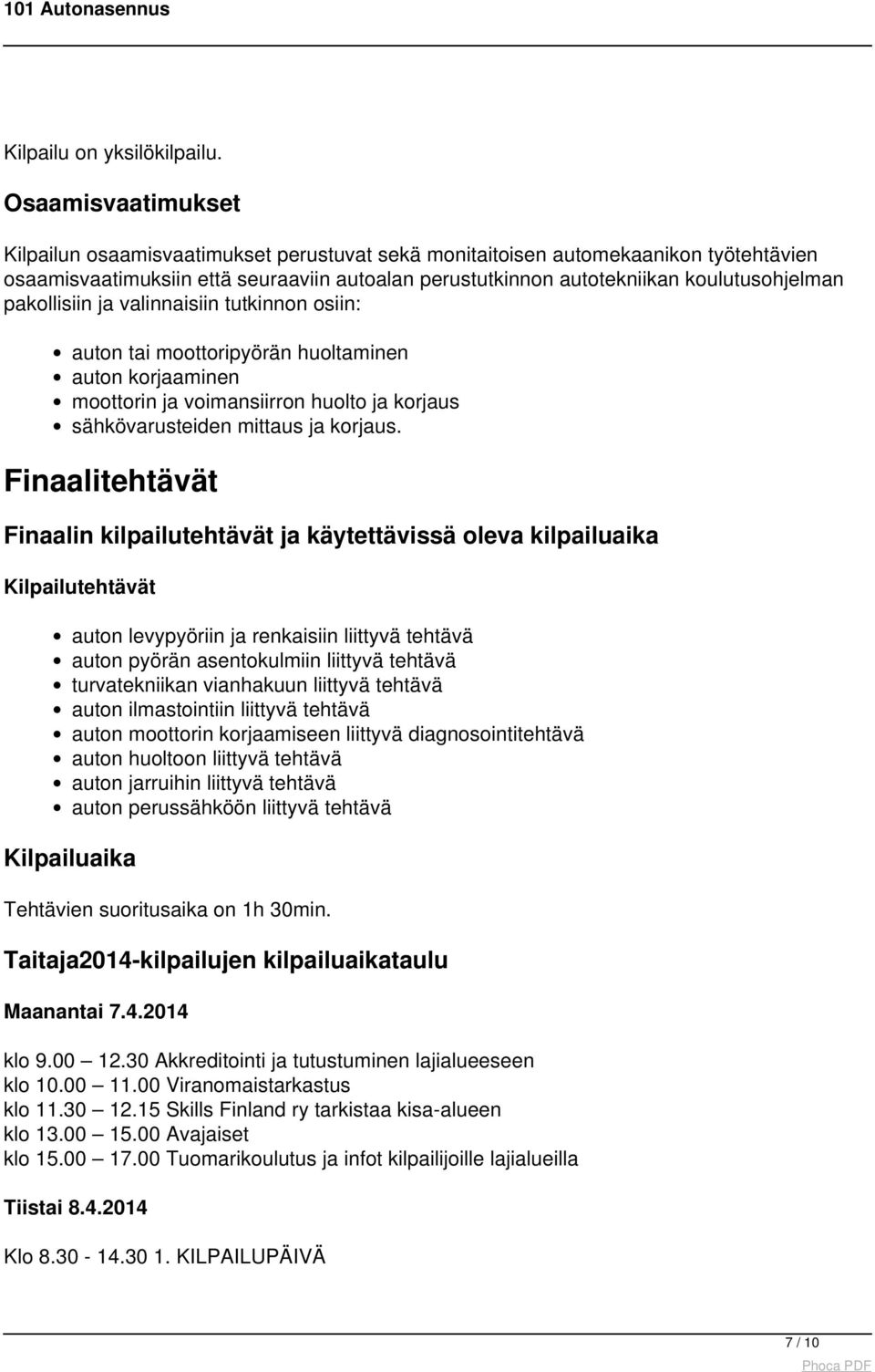 pakollisiin ja valinnaisiin tutkinnon osiin: auton tai moottoripyörän huoltaminen auton korjaaminen moottorin ja voimansiirron huolto ja korjaus sähkövarusteiden mittaus ja korjaus.